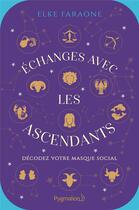 Couverture du livre « Échanges avec les ascendants ; décodez votre masque social » de Elke Faraone aux éditions Pygmalion