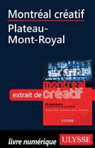 Couverture du livre « Montréal créatif ; Plateau-Mont-Royal » de  aux éditions Ulysse