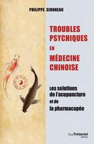 Couverture du livre « Troubles psychiques en médecine chinoise ; les solutions de l'acupuncture et de la pharmacopée » de Philippe Sionneau aux éditions Guy Trédaniel