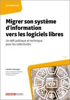 Couverture du livre « Migrer son système d'information vers les logiciels libres ; un défi politique et technique pour les collectivités » de Claudine Chassagne aux éditions Territorial