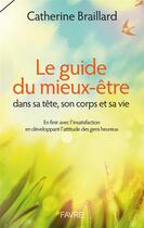 Couverture du livre « Le guide du mieux-être ; en finir avec l'insatisfaction en développant l'attitude des gens heureux » de Catherine Braillard aux éditions Favre