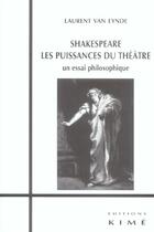Couverture du livre « Shakespeare.les puissances du theatre - un essai philosophique » de Laurent Van Eynde aux éditions Kime