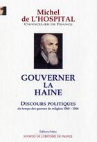 Couverture du livre « Gouverner la haine ; discours politiques du temps des guerres de religion, 1560-1568 » de Michel De L'Hospital aux éditions Paleo