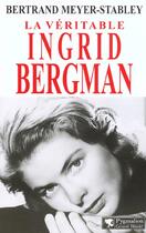 Couverture du livre « La Véritable Ingrid Bergman » de Bertrand Meyer-Stabley aux éditions Pygmalion