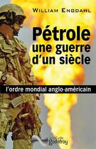 Couverture du livre « Pétrole, une guerre d'un siècle ; l'ordre mondial anglo-américain » de William Engdahl aux éditions Jean-cyrille Godefroy