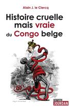 Couverture du livre « Histoire cruelle et vraie du congo belge » de Alain Leclercq aux éditions Jourdan