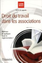 Couverture du livre « Droit du travail dans les associations ; maîtrisez et appliquez toute la réglementation » de Herve De Lagoutte aux éditions Liaisons