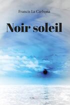 Couverture du livre « Noir soleil » de La Carbona Francis aux éditions 5 Sens