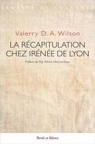 Couverture du livre « La récapitulation chez Irénée de Lyon » de Valerry D.A. Wilson aux éditions Parole Et Silence