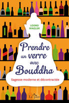 Couverture du livre « Prendre un verre avec Bouddha ; sagesse moderne et décontractée » de Lodro Rinzler aux éditions Le Jour