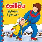 Couverture du livre « Caillou apprend à patiner » de Eric Sevigny et Marion Johnson aux éditions Chouette