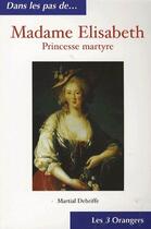 Couverture du livre « Madame Élisabeth ; princesse martyre » de Martial Debriffe aux éditions Les Trois Orangers