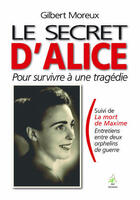 Couverture du livre « Le secret d'Alice pour survivre à une tragédie ; la mort de Maxime » de Gilbert Moreux aux éditions A A Z Patrimoine