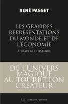 Couverture du livre « Les grandes représentations du monde et de l'économie à travers l'histoire ; de l'univers magique au tourbillon créateur » de Passet/Rene aux éditions Les Liens Qui Liberent