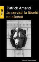 Couverture du livre « Je servirai la liberté en silence » de Patrick Amand aux éditions Editions Du Caiman