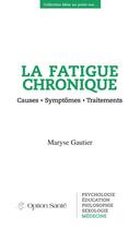 Couverture du livre « La fatigue chronique ; causes, symptômes, traitements » de Maryse Gautier aux éditions Option Sante