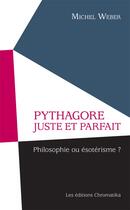 Couverture du livre « Pythagore juste et parfait - philosophie ou esoterisme? » de Michel Weber aux éditions Chromatika