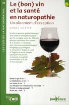 Couverture du livre « Le (bon) vin et la santé en naturophatie ; un aliment d'exception » de Daniel Kieffer aux éditions Jouvence