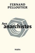 Couverture du livre « Aux anarchistes » de Fernand Pelloutier aux éditions Nada