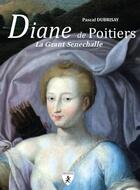Couverture du livre « Diane de Poitiers : la Grant Senechalle » de Pascal Dubrisay aux éditions Hugues De Chivre