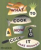 Couverture du livre « What to cook and how to cook it » de Jane Hornby aux éditions Phaidon