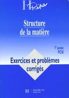 Couverture du livre « Structure De La Matiere Premiere Annee Pcsi ; Exercices Et Problemes Corriges » de Andre Durupthy aux éditions Hachette Education