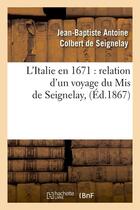 Couverture du livre « L'italie en 1671 : relation d'un voyage du mis de seignelay, (ed.1867) » de Colbert De Seignelay aux éditions Hachette Bnf