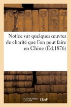 Couverture du livre « Notice sur quelques oeuvres de charite que l'on peut faire en chine » de  aux éditions Hachette Bnf