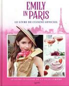 Couverture du livre « Emily in Paris : le livre de cuisine officiel ; le guide culinaire de la ville lumière » de Kim Laidlaw aux éditions Hachette Pratique