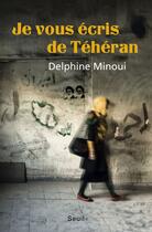 Couverture du livre « Je vous écris de Téhéran » de Delphine Minoui aux éditions Seuil