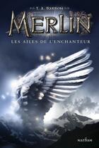 Couverture du livre « Merlin - cycle 1 Tome 5 : les ailes de l'enchanteur » de T. A. Barron aux éditions Nathan