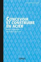 Couverture du livre « Concevoir et construire en acier » de Marc Landowski et Bertrand Lemoine aux éditions Eyrolles