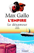 Couverture du livre « L'Empire, tome 3 : Le désamour » de Max Gallo aux éditions Fayard