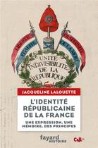 Couverture du livre « L'identité républicaine de la France : une expression, une mémoire, des principes » de Jacqueline Lalouette aux éditions Fayard
