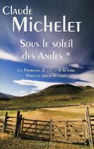 Couverture du livre « Sous le soleil des Andes Tome 1 ; les promesses du ciel et de la terre ; pour un arpent de terre » de Claude Michelet aux éditions Robert Laffont