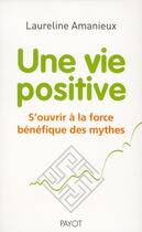 Couverture du livre « Une vie positive ; 4 fils d'Ariane à suivre pour être heureux » de Laureline Amanieux aux éditions Payot