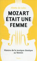 Couverture du livre « Mozart était une femme : histoire de la musique classique au féminin » de Aliette De Laleu aux éditions Stock