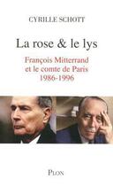 Couverture du livre « La rose & le lys ; François Mitterrand et le comte de Paris ; 1986-1996 » de Cyrille Schott aux éditions Plon