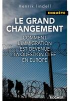 Couverture du livre « Le grand changement ; comment l'immigration est devenue la question clé en Europe » de Henrik Lindell aux éditions Rocher