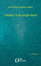 Couverture du livre « Amarré a un corps mort » de Jean-Pierre Barbier-Jardet aux éditions Editions Orizons