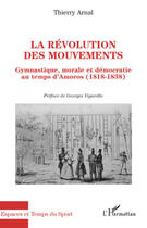 Couverture du livre « Révolution des mouvements gymnastique ; morale et démocratie au temps d'Amoros (1818-1838) » de Thierry Arnal aux éditions Editions L'harmattan