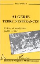 Couverture du livre « Algérie ; terre d'espérances ; colons et immigrants (1830-1914) » de Marc Baroli aux éditions Editions L'harmattan