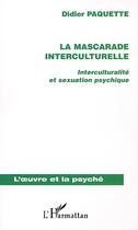 Couverture du livre « LA MASCARADE INTERCULTURELLE : Interculturalité et sexuation psychique » de Didier Paquette aux éditions Editions L'harmattan