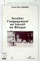 Couverture du livre « Susciter l'engagement au travail en Afrique » de Florent Valere Adegbidi aux éditions Editions L'harmattan