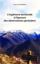 Couverture du livre « L'ingénierie territoriale à l'épreuve des observatoires pyrénéens » de Pauline Lenormand aux éditions Editions L'harmattan