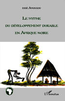 Couverture du livre « Le mythe du développement durable en Afrique noire » de Esse Amouzou aux éditions Editions L'harmattan