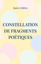 Couverture du livre « Constellation de fragments poéiques » de Marie Corbal aux éditions Books On Demand