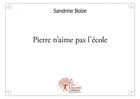 Couverture du livre « Pierre n'aime pas l'ecole » de Bolze Sandrine aux éditions Edilivre