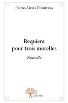 Couverture du livre « Requiem pour trois morelles » de Pierre-Alexis Dimitr aux éditions Edilivre