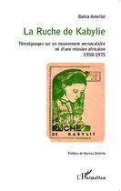 Couverture du livre « La ruche de Kabylie ; témoignages sur un mouvement vernaculaire né d'une mission africaine 1938-1975 » de Bahia Amellal aux éditions Editions L'harmattan